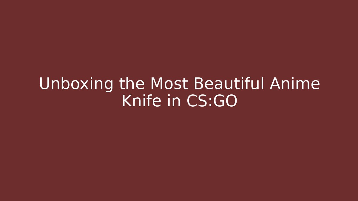 Unboxing the Most Beautiful Anime Knife in CS:GO