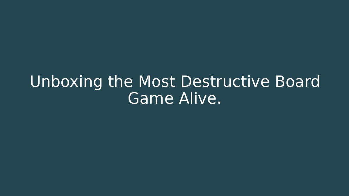 Unboxing the Most Destructive Board Game Alive.