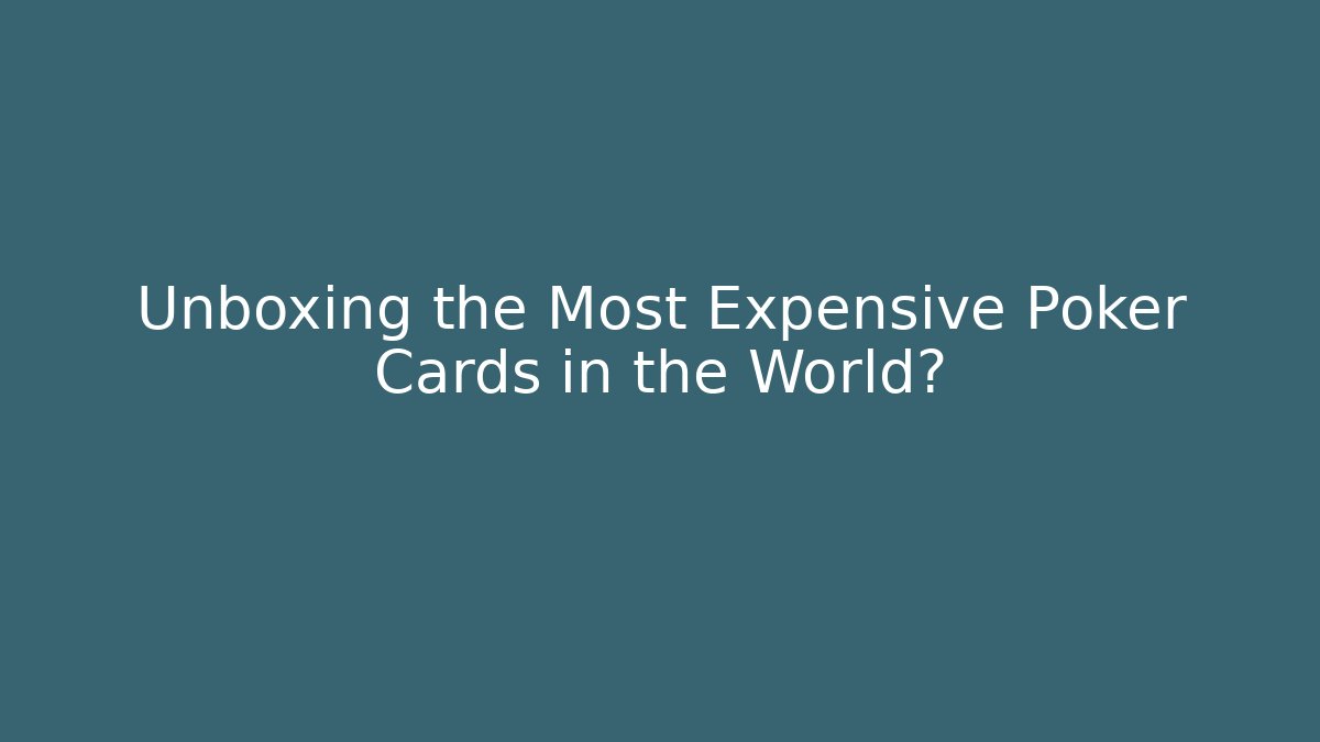 Unboxing the Most Expensive Poker Cards in the World?