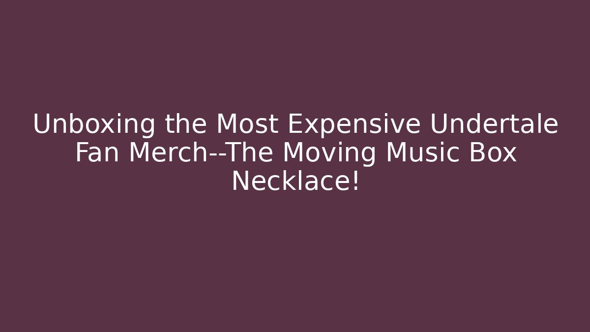 Unboxing the Most Expensive Undertale Fan Merch—The Moving Music Box Necklace!