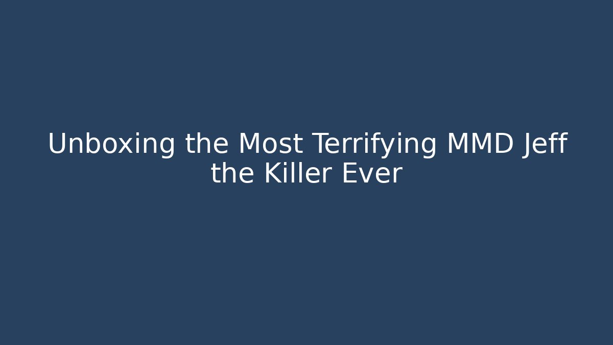 Unboxing the Most Terrifying MMD Jeff the Killer Ever