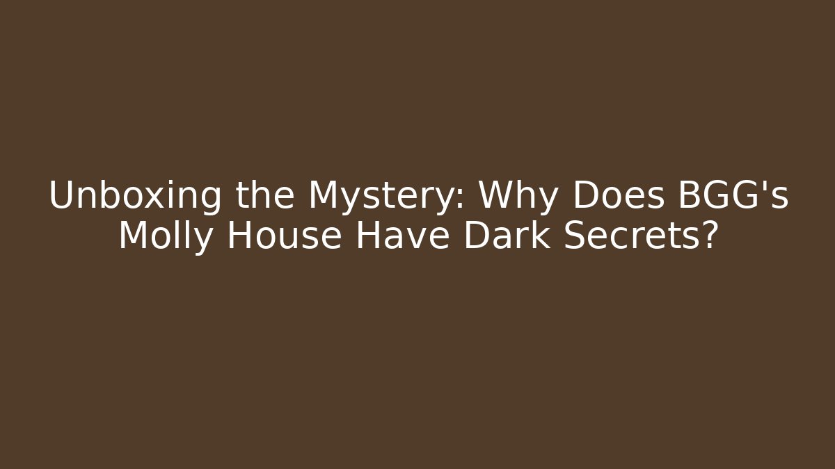 Unboxing the Mystery: Why Does BGG's Molly House Have Dark Secrets?