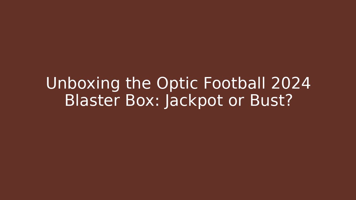 Unboxing the Optic Football 2024 Blaster Box: Jackpot or Bust?