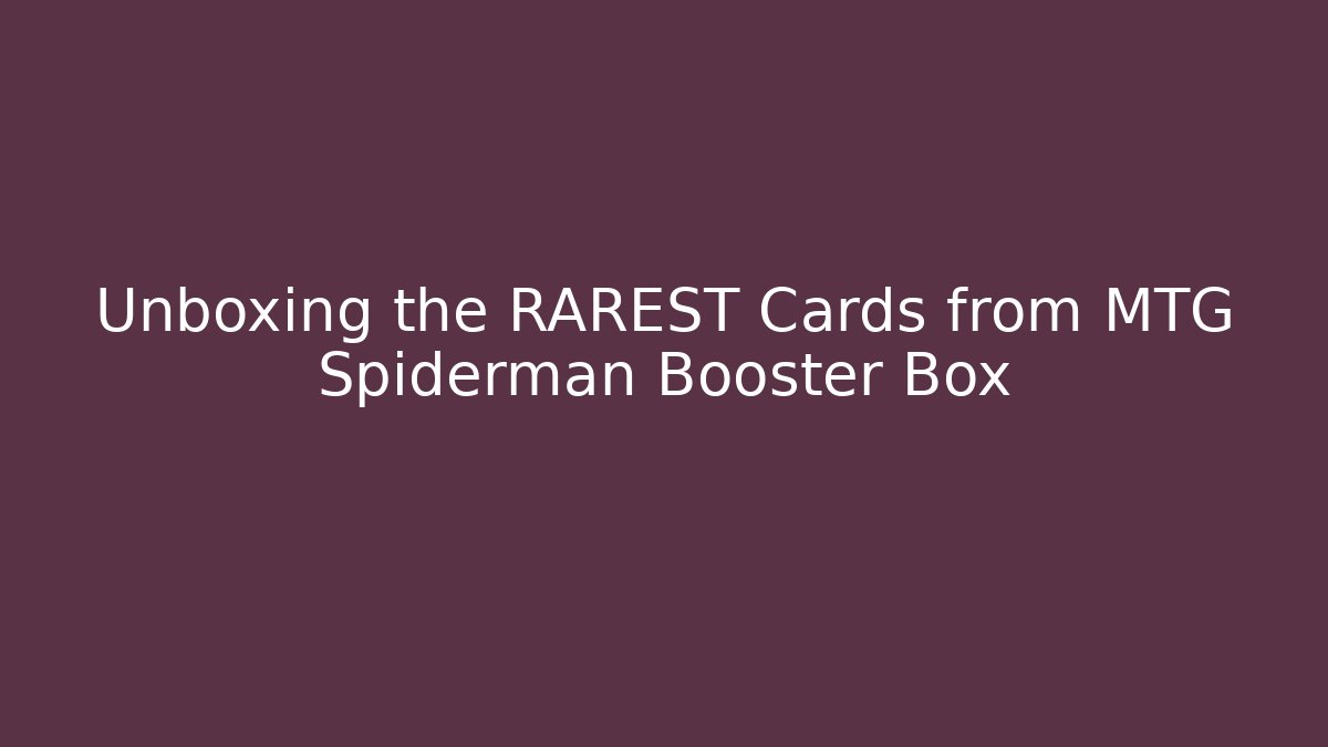 Unboxing the RAREST Cards from MTG Spiderman Booster Box