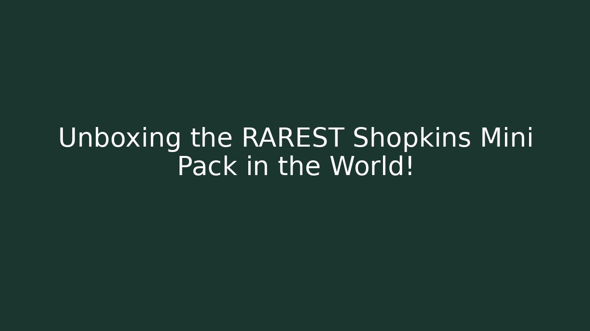 Unboxing the RAREST Shopkins Mini Pack in the World!