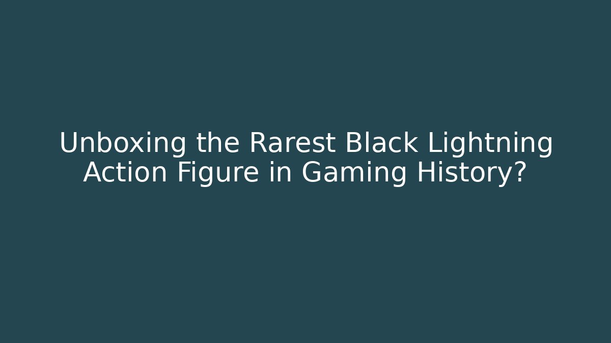 Unboxing the Rarest Black Lightning Action Figure in Gaming History?