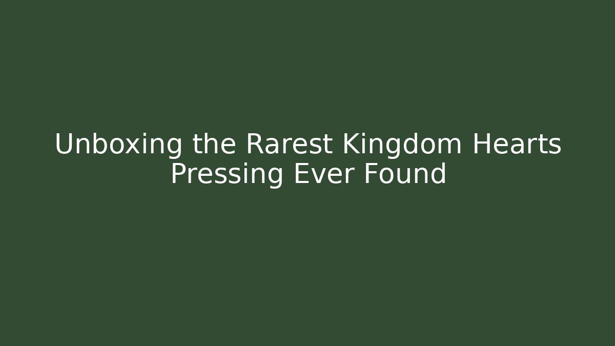 Unboxing the Rarest Kingdom Hearts Pressing Ever Found