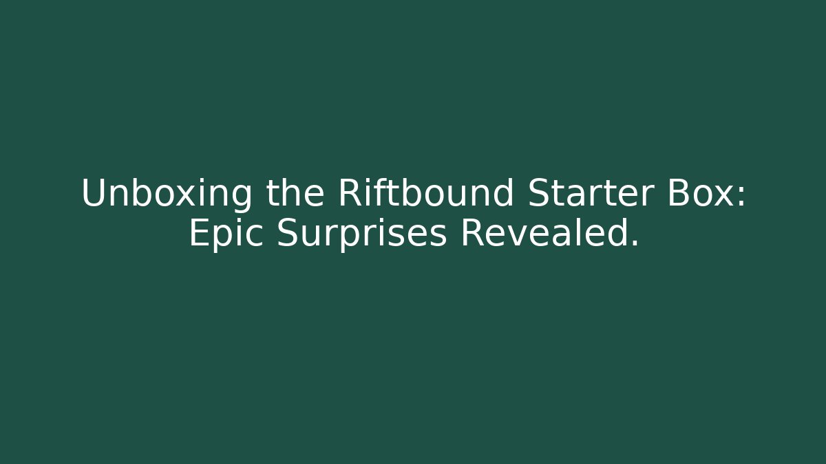 Unboxing the Riftbound Starter Box: Epic Surprises Revealed.