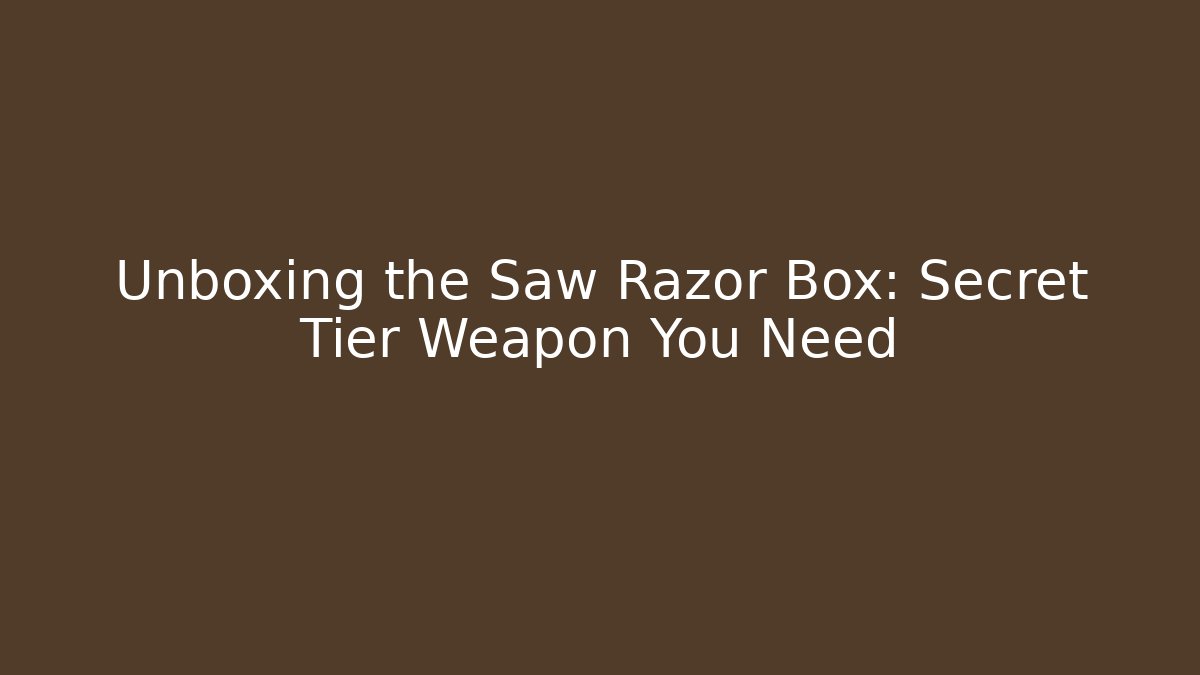 Unboxing the Saw Razor Box: Secret Tier Weapon You Need