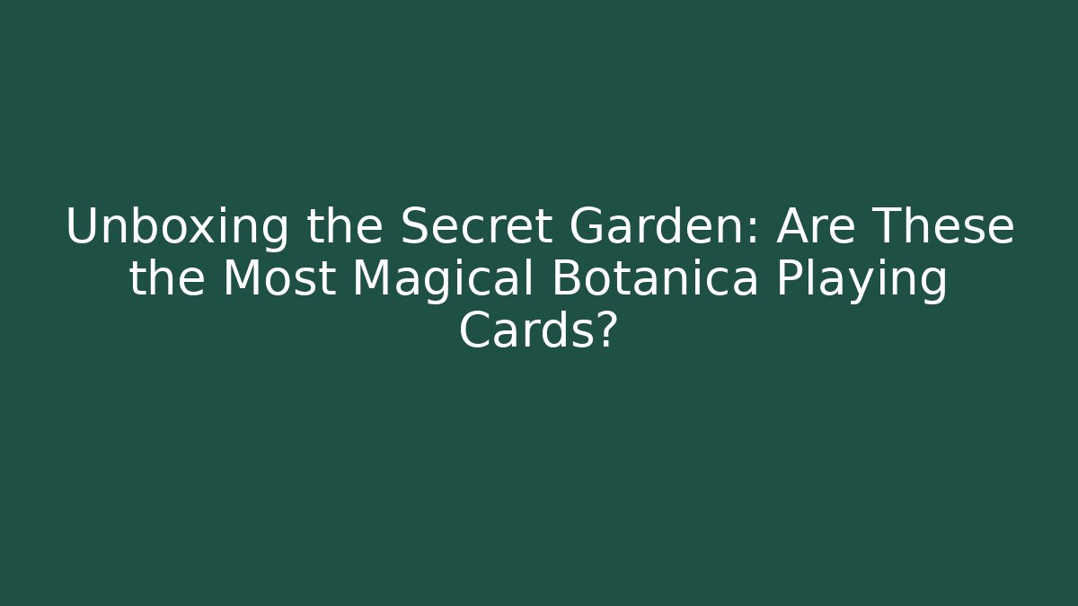 Unboxing the Secret Garden: Are These the Most Magical Botanica Playing Cards?