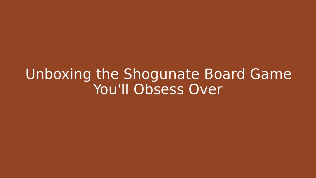 Unboxing the Shogunate Board Game You’ll Obsess Over