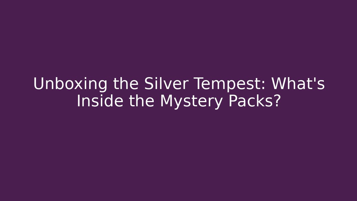 Unboxing the Silver Tempest: What’s Inside the Mystery Packs?
