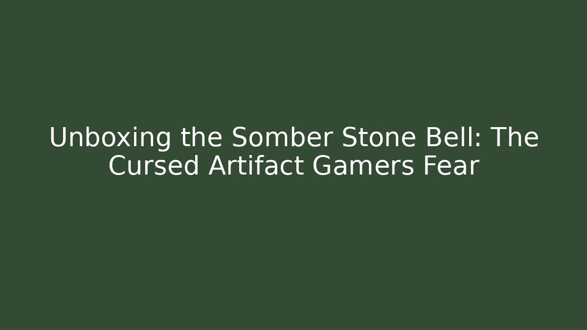 Unboxing the Somber Stone Bell: The Cursed Artifact Gamers Fear