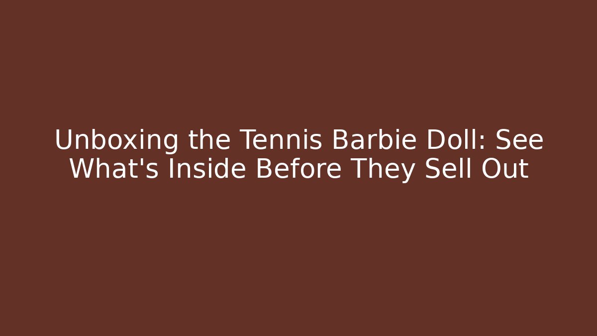 Unboxing the Tennis Barbie Doll: See What’s Inside Before They Sell Out