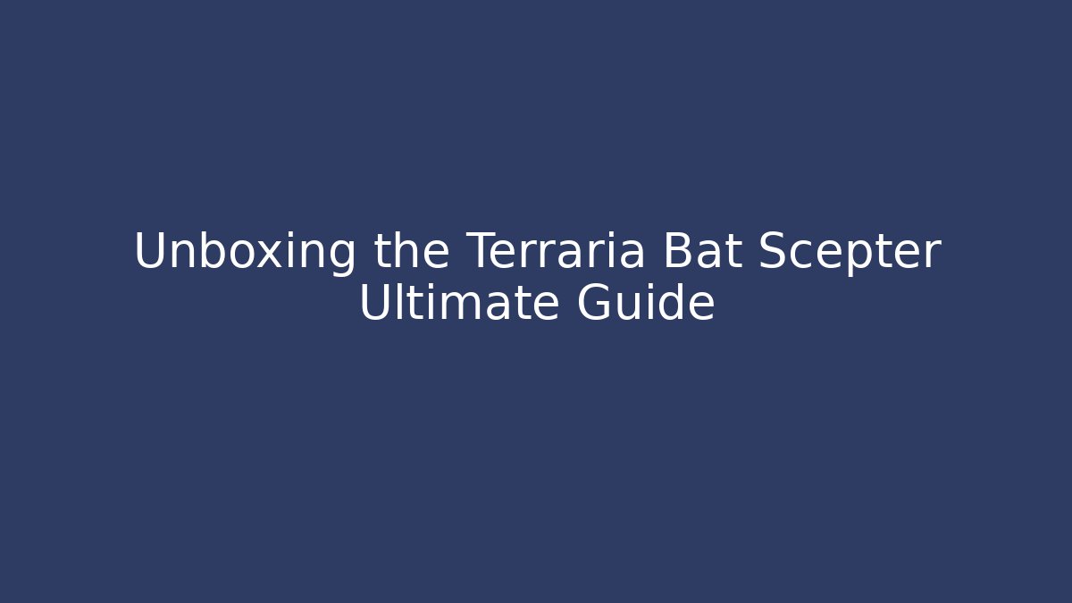 Unboxing the Terraria Bat Scepter Ultimate Guide - Create More Assets