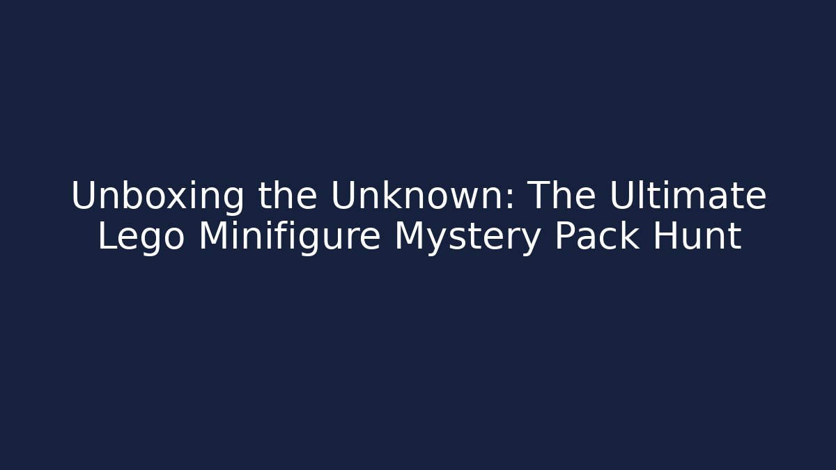 Unboxing the Unknown: The Ultimate Lego Minifigure Mystery Pack Hunt