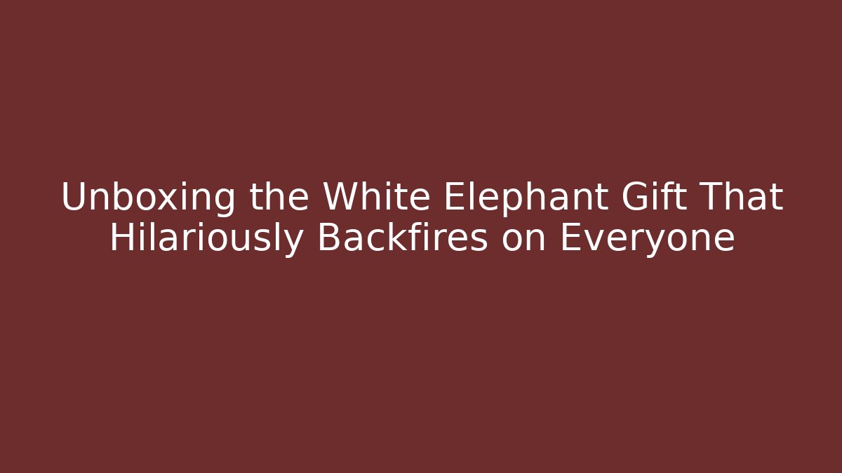 Unboxing the White Elephant Gift That Hilariously Backfires on Everyone