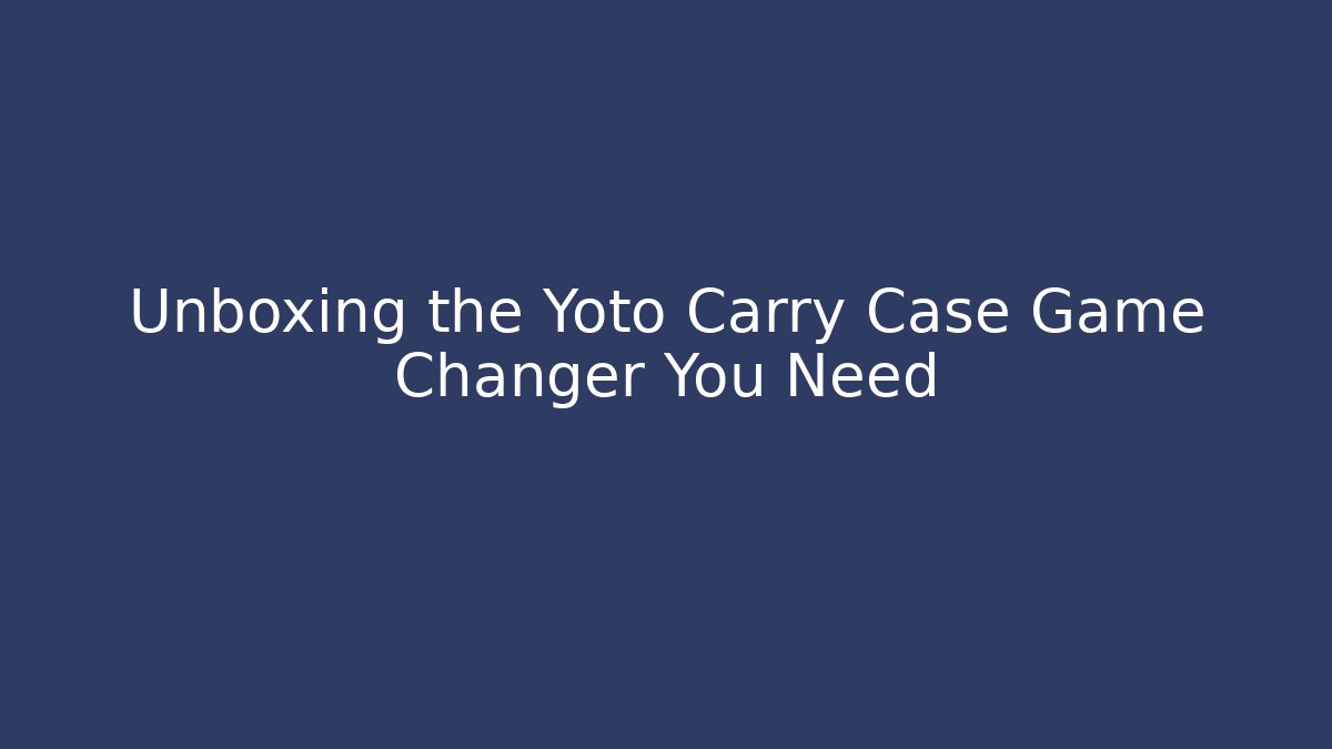 Unboxing the Yoto Carry Case Game Changer You Need