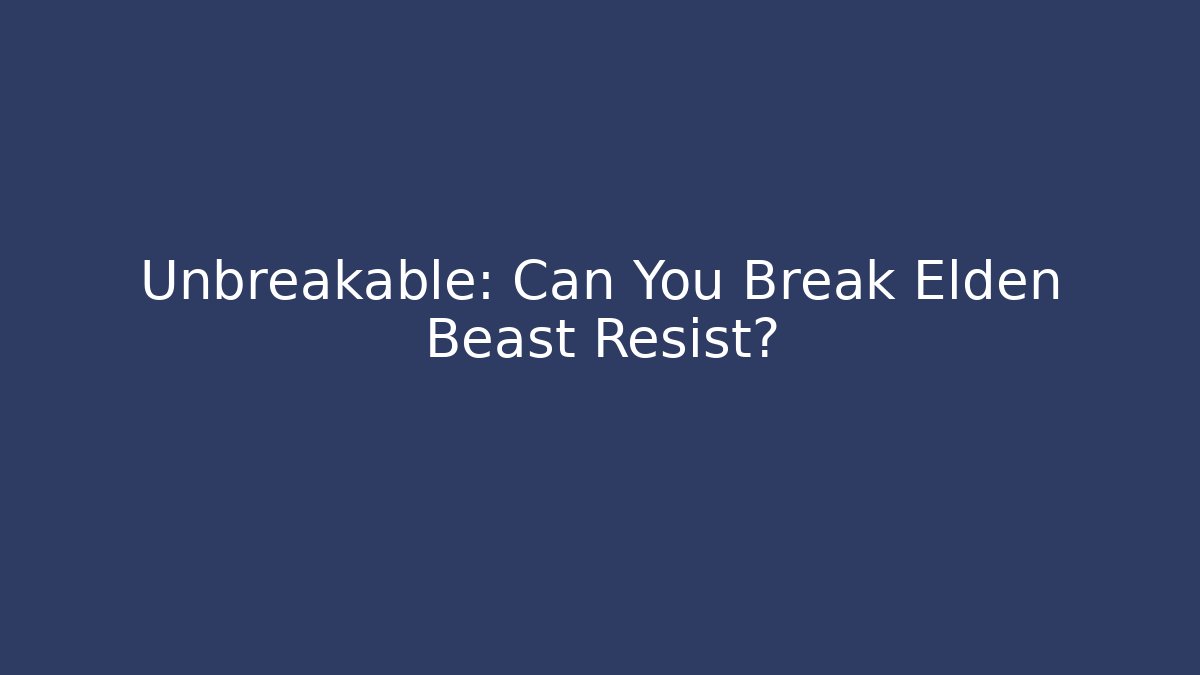 Unbreakable: Can You Break Elden Beast Resist?