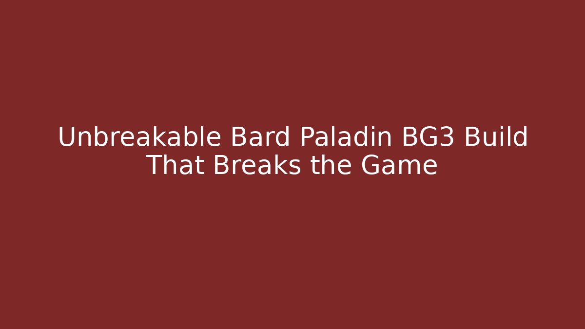 Unbreakable Bard Paladin BG3 Build That Breaks the Game