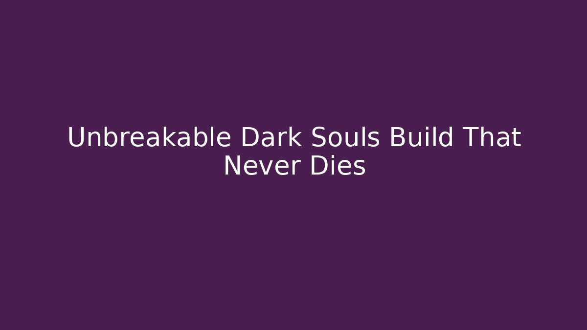 Unbreakable Dark Souls Build That Never Dies