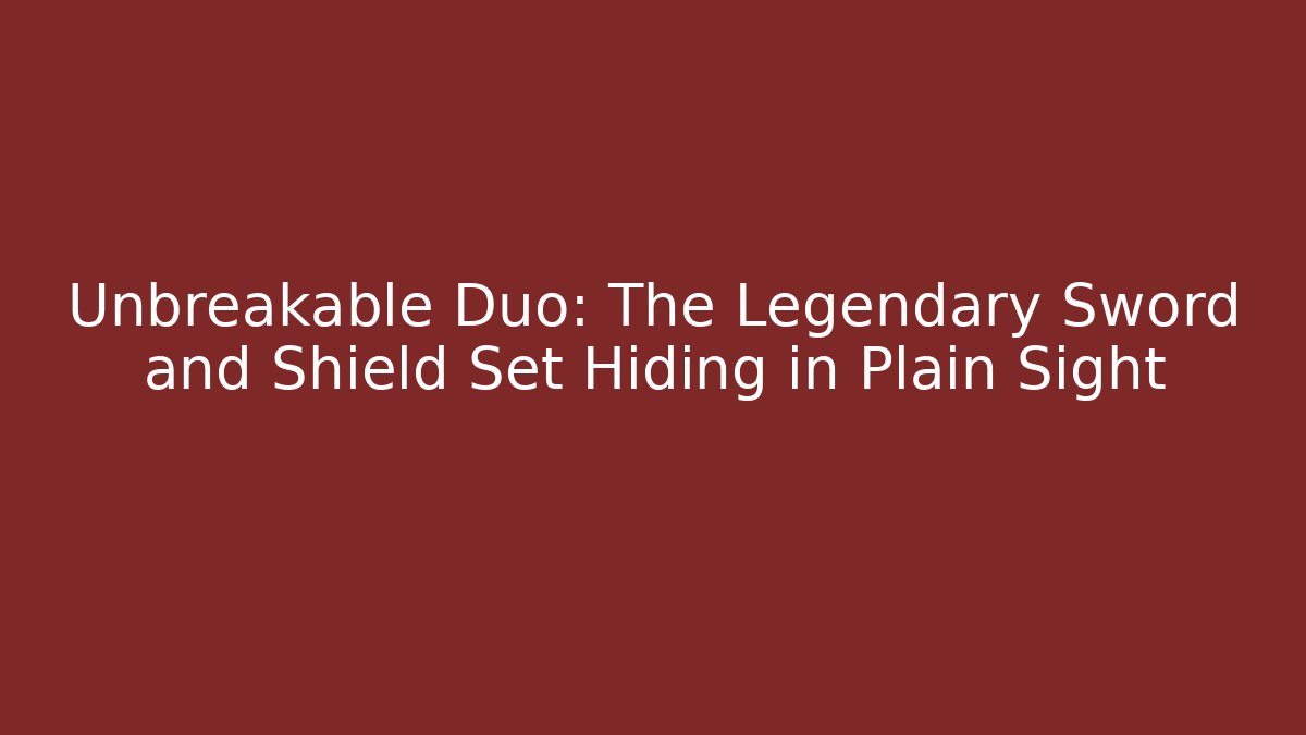 Unbreakable Duo: The Legendary Sword and Shield Set Hiding in Plain Sight