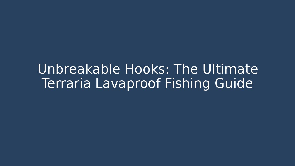 Unbreakable Hooks: The Ultimate Terraria Lavaproof Fishing Guide