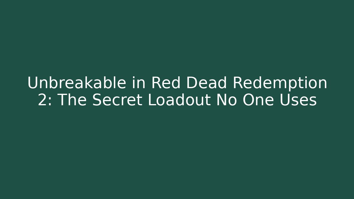 Unbreakable in Red Dead Redemption 2: The Secret Loadout No One Uses