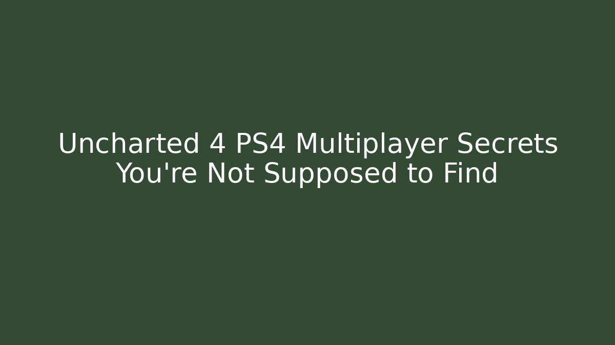 Uncharted 4 PS4 Multiplayer Secrets You’re Not Supposed to Find
