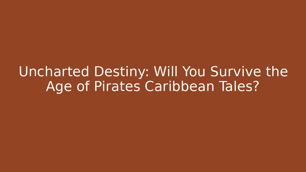 Uncharted Destiny: Will You Survive the Age of Pirates Caribbean Tales?