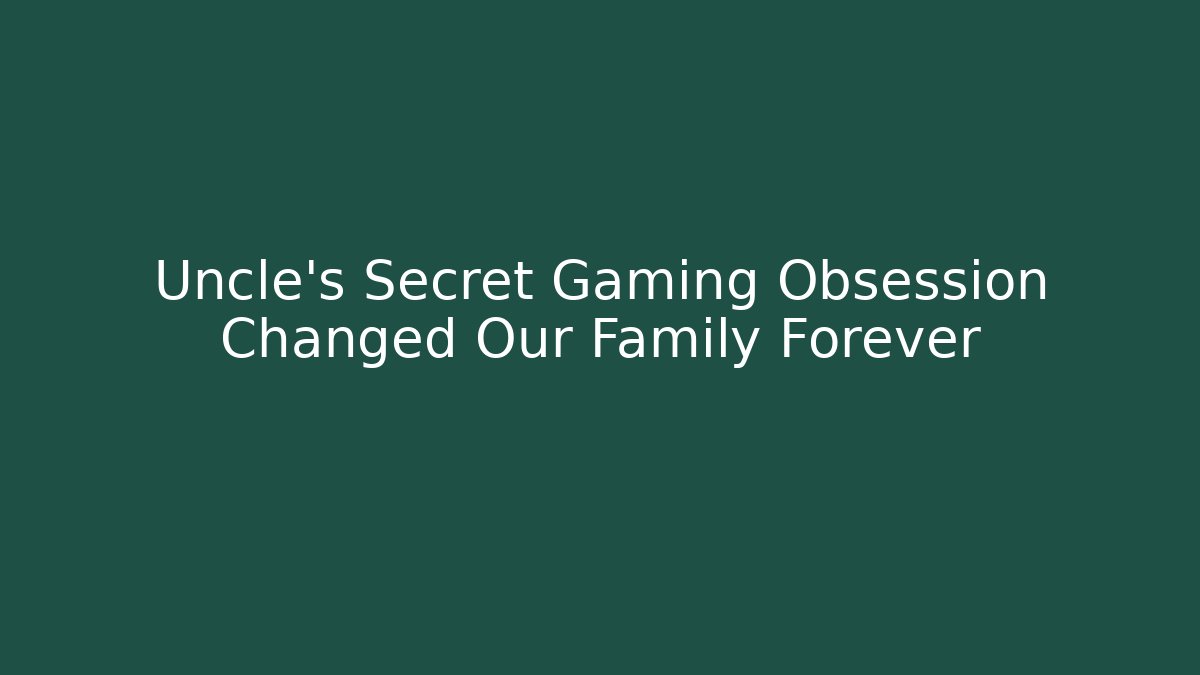 Uncle's Secret Gaming Obsession Changed Our Family Forever