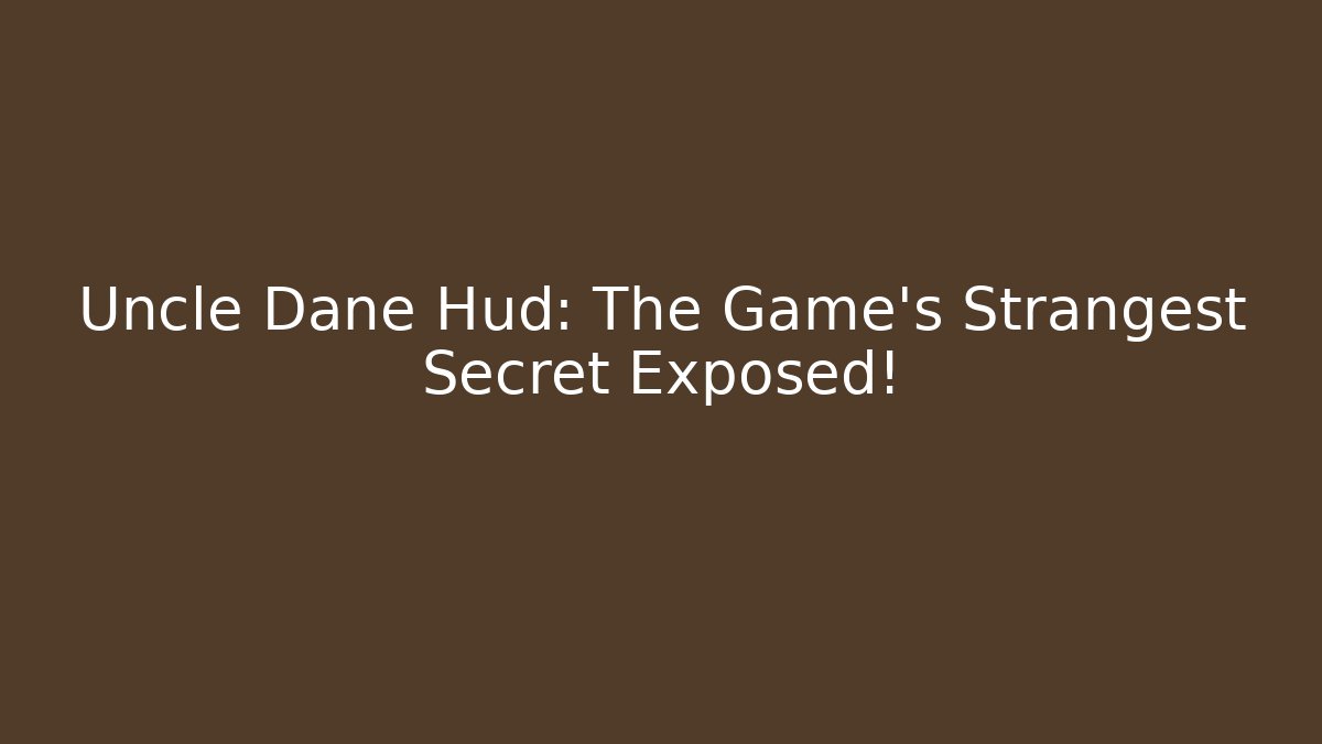 Uncle Dane Hud: The Game's Strangest Secret Exposed! - Create More Assets