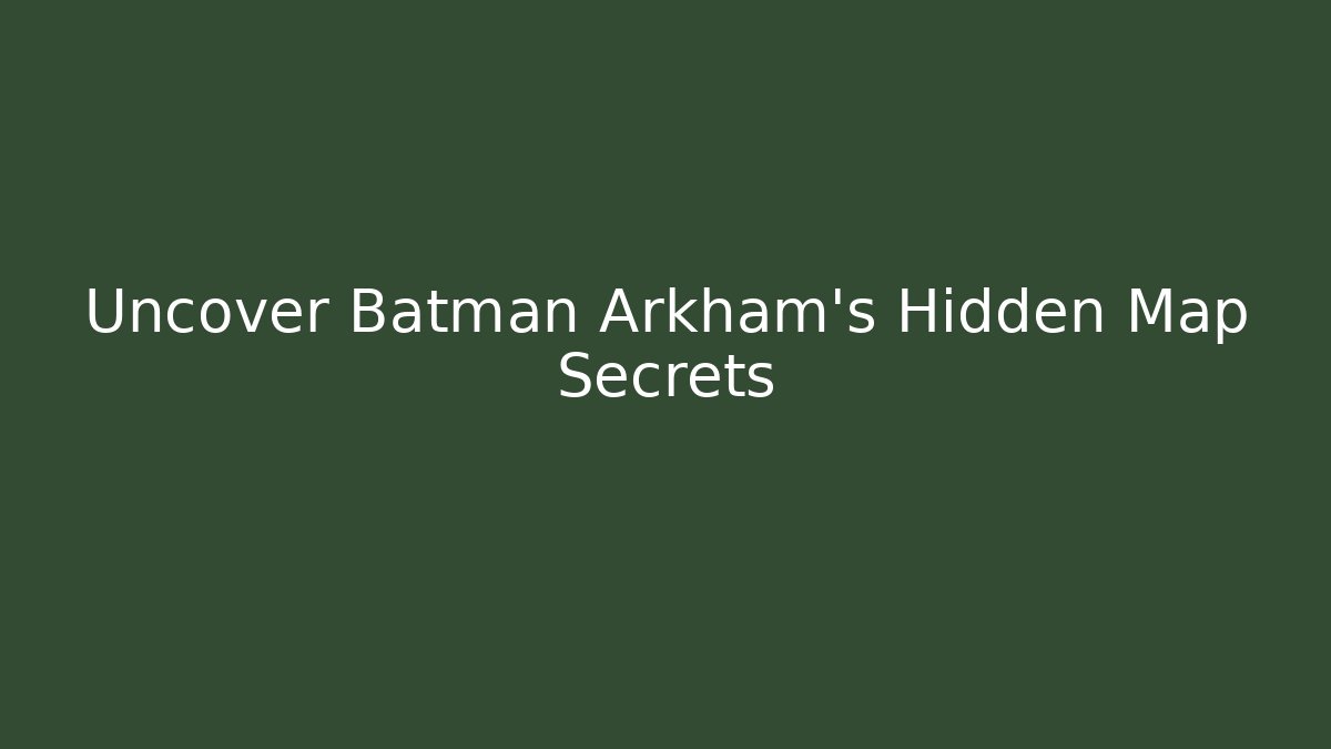 Uncover Batman Arkham's Hidden Map Secrets - Create More Assets