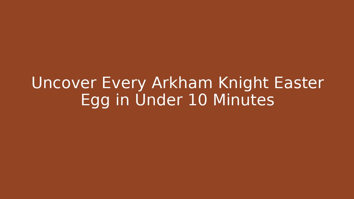 Uncover Every Arkham Knight Easter Egg in Under 10 Minutes