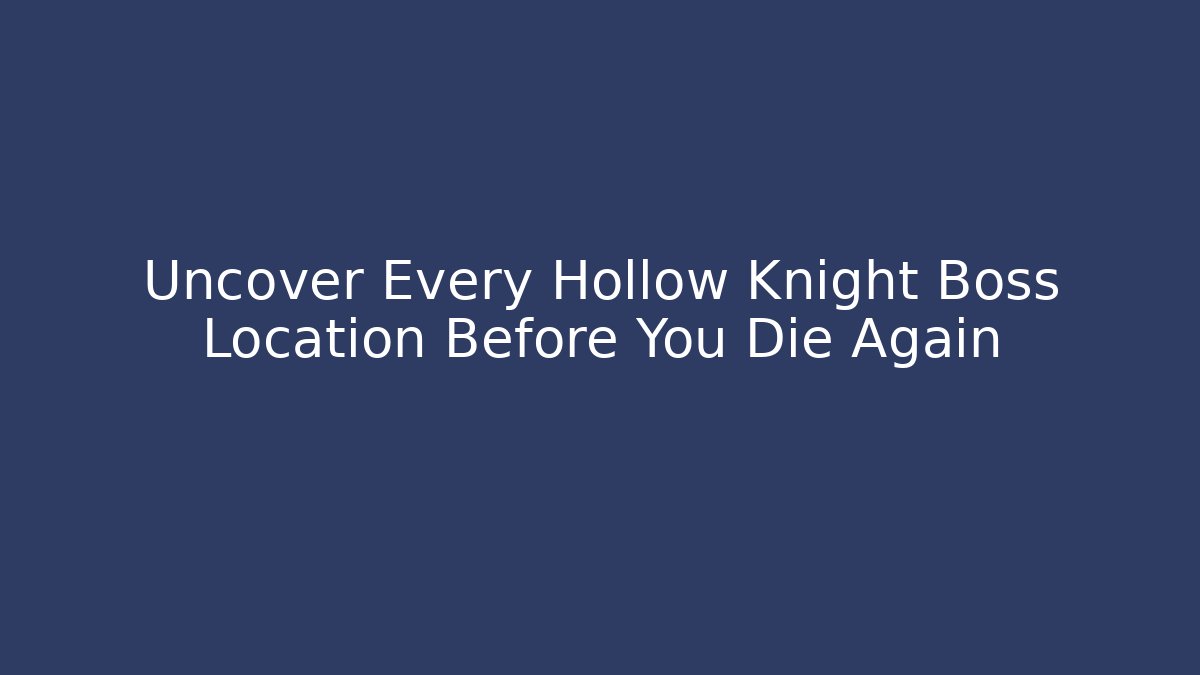 Uncover Every Hollow Knight Boss Location Before You Die Again