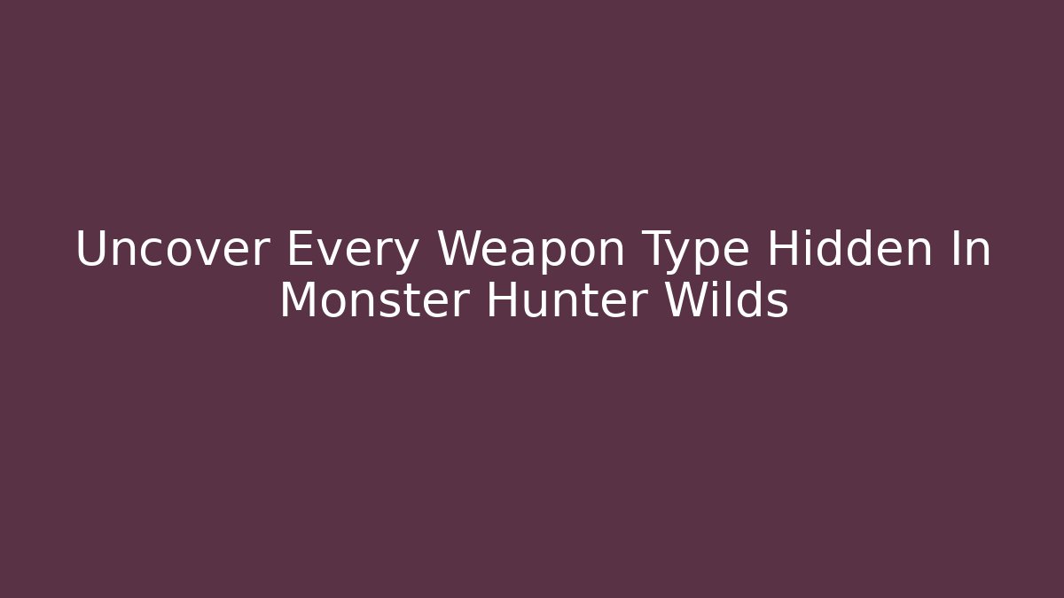 Uncover Every Weapon Type Hidden In Monster Hunter Wilds