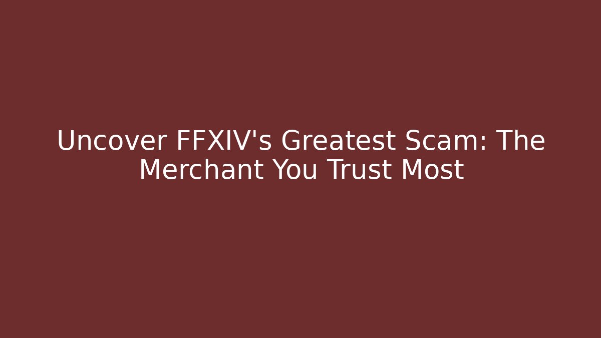 Uncover FFXIV's Greatest Scam: The Merchant You Trust Most