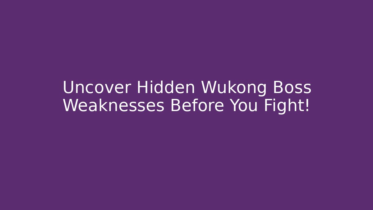 Uncover Hidden Wukong Boss Weaknesses Before You Fight!