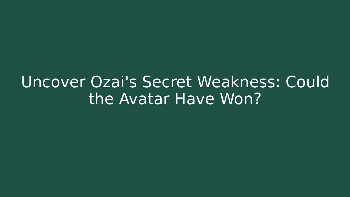 Uncover Ozai's Secret Weakness: Could the Avatar Have Won?