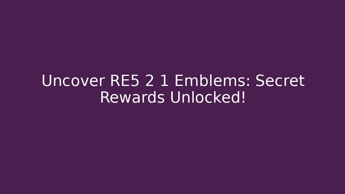 Uncover RE5 2 1 Emblems: Secret Rewards Unlocked!
