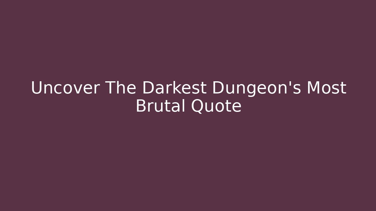 Uncover The Darkest Dungeon's Most Brutal Quote