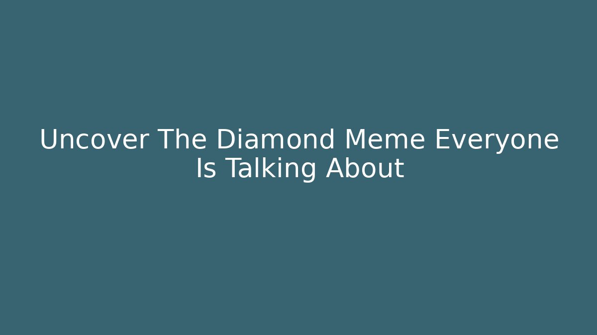 Uncover The Diamond Meme Everyone Is Talking About
