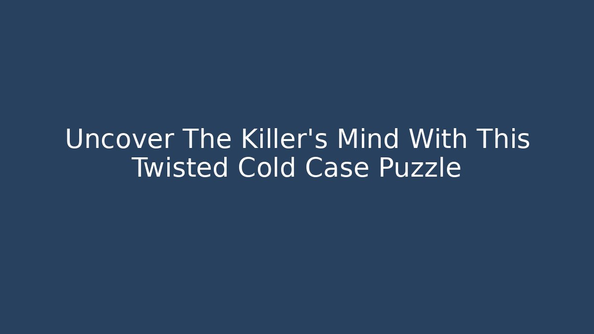 Uncover The Killer's Mind With This Twisted Cold Case Puzzle