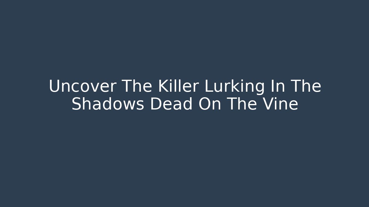 Uncover The Killer Lurking In The Shadows Dead On The Vine