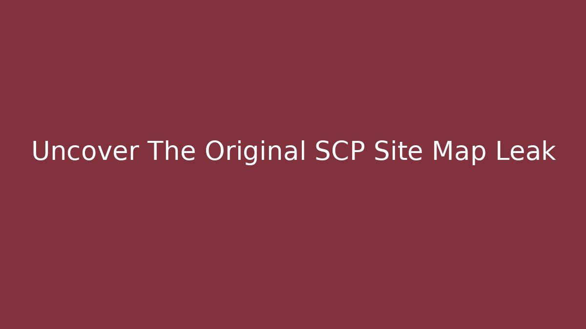 Uncover The Original SCP Site Map Leak