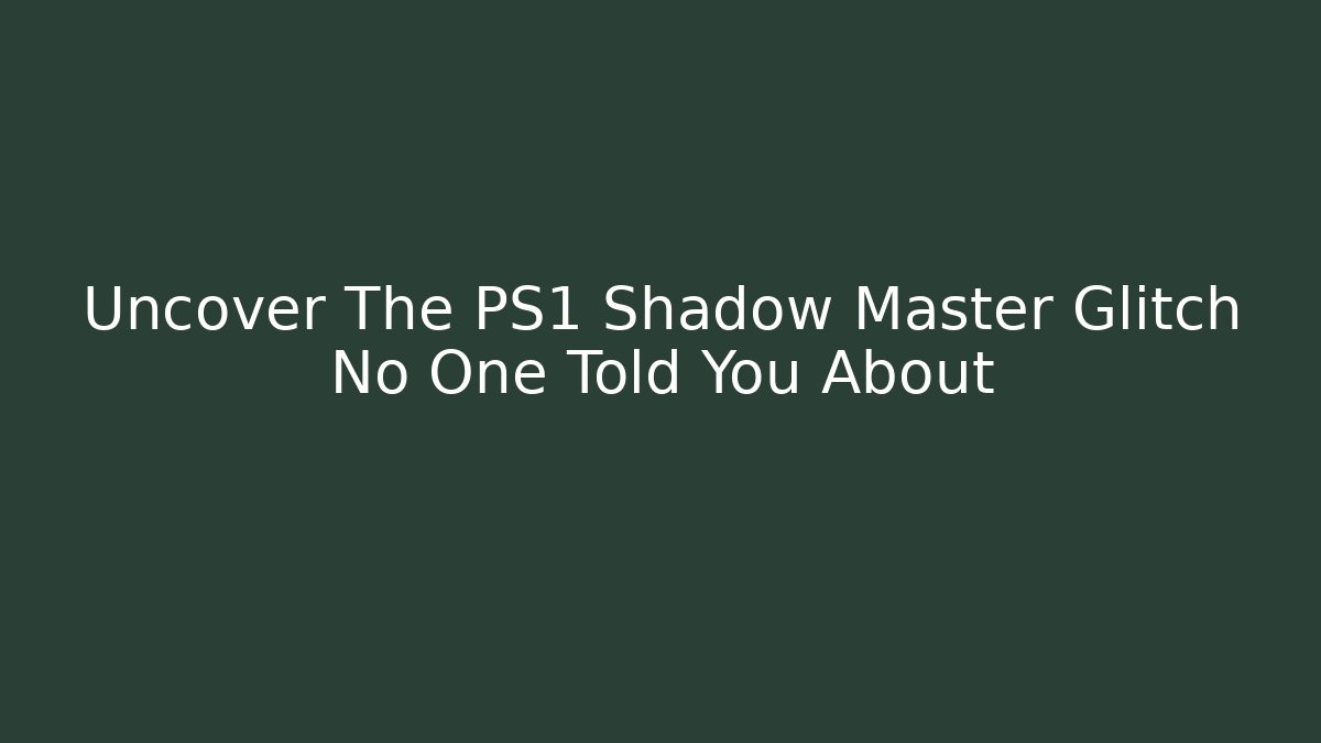 Uncover The PS1 Shadow Master Glitch No One Told You About