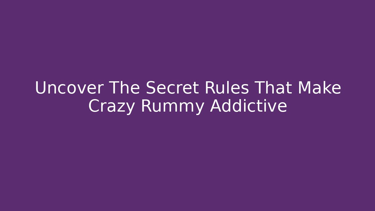 Uncover The Secret Rules That Make Crazy Rummy Addictive