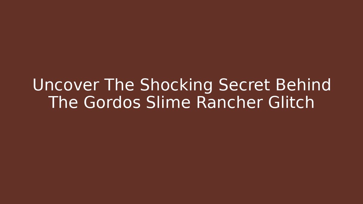 Uncover The Shocking Secret Behind The Gordos Slime Rancher Glitch