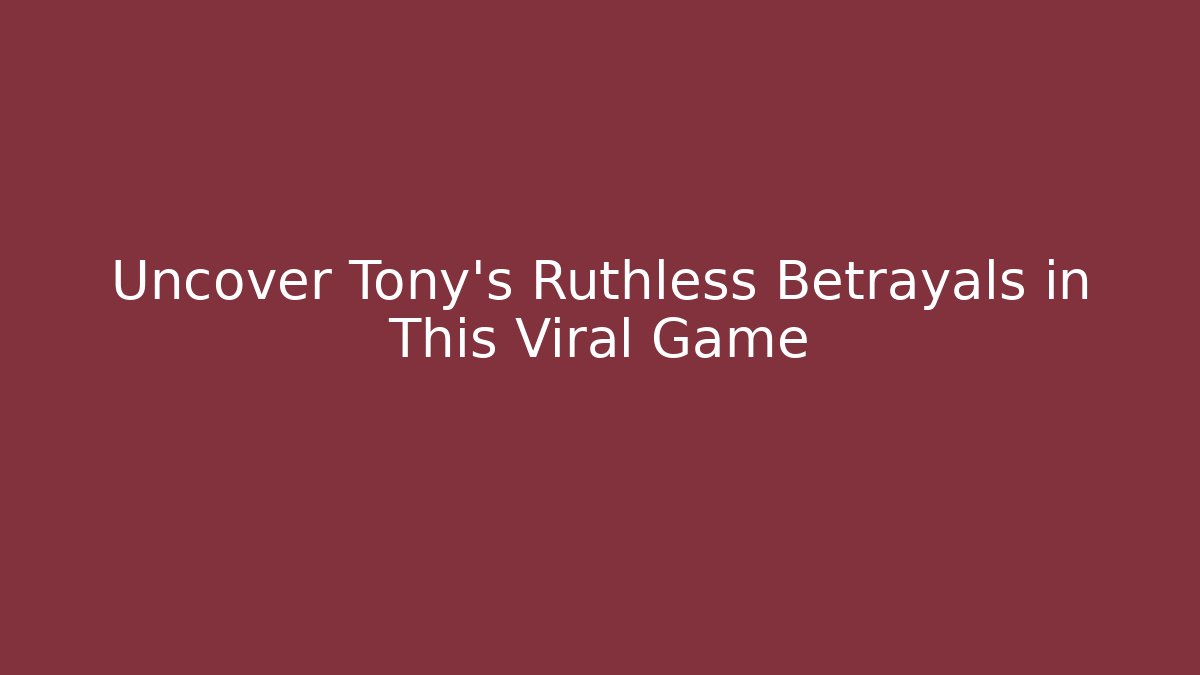 Uncover Tony's Ruthless Betrayals in This Viral Game