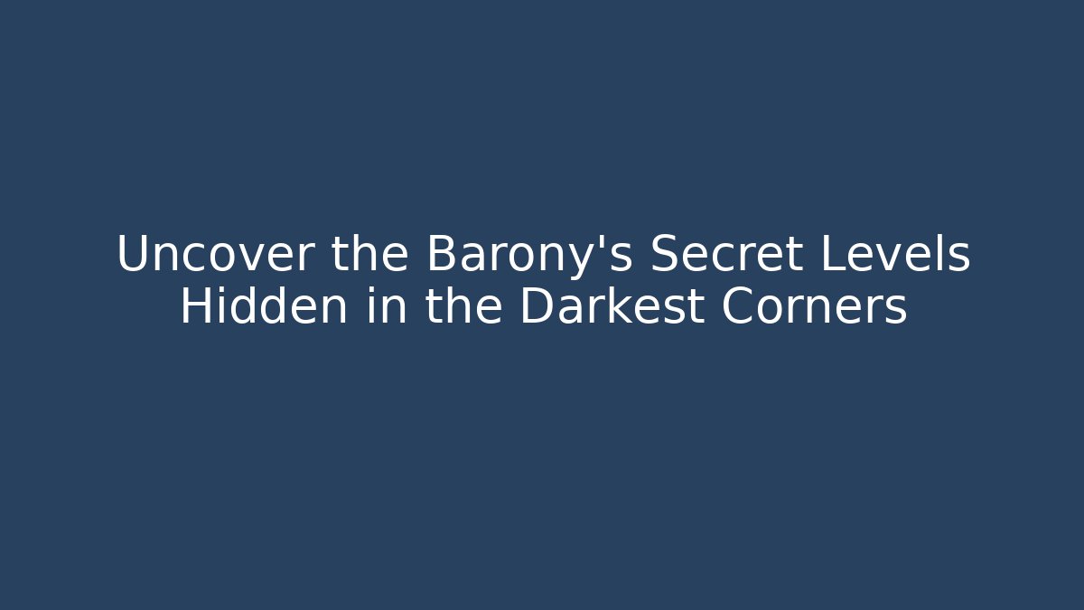 Uncover the Barony’s Secret Levels Hidden in the Darkest Corners
